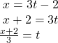 \begin{array}{l}\text{ }x=3t-2\hfill \\ \text{ }x+2=3t\hfill \\ \frac{x+2}{3}=t\hfill \end{array}