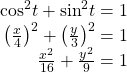 \begin{array}{r}\hfill {\mathrm{cos}}^{2}t+{\mathrm{sin}}^{2}t=1\\ \hfill {\left(\frac{x}{4}\right)}^{2}+{\left(\frac{y}{3}\right)}^{2}=1\\ \hfill \frac{{x}^{2}}{16}+\frac{{y}^{2}}{9}=1\end{array}