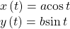 \begin{array}{l}x\left(t\right)=a\mathrm{cos}\,t\\ y\left(t\right)=b\mathrm{sin}\,t\end{array}