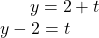 \begin{array}{l}\,\,\,\,\,\,\,\,\,\,y=2+t\hfill \\ y-2=t\hfill \end{array}